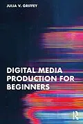 E-Book (pdf) Digital Media Production for Beginners von Julia V. Griffey