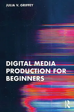 E-Book (pdf) Digital Media Production for Beginners von Julia V. Griffey