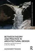 PDF Between Theory and Practice in Architectural Design von Alexander Tsigkas
