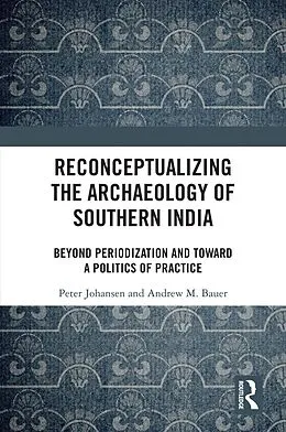 E-Book (epub) Reconceptualizing the Archaeology of Southern India von Peter Johansen, Andrew M. Bauer