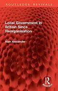 E-Book (pdf) Local Government in Britain Since Reorganisation von Alan Alexander