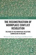 E-Book (epub) The Reconstruction of Workplace Conflict Resolution von William K. Roche, Paul Teague, Denise Currie