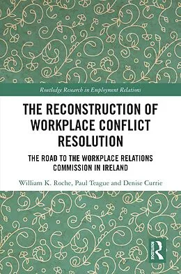 E-Book (epub) The Reconstruction of Workplace Conflict Resolution von William K. Roche, Paul Teague, Denise Currie