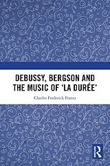 eBook (pdf) Debussy, Bergson and the Music of 'la duree' de Charles Frantz