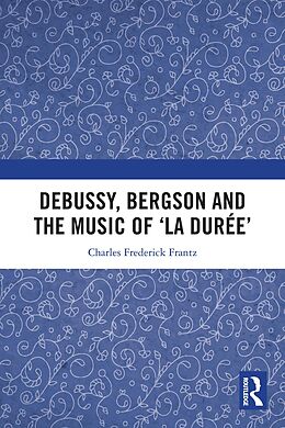 eBook (epub) Debussy, Bergson and the Music of 'la duree' de Charles Frantz