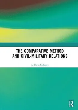 E-Book (epub) The Comparative Method and Civil-Military Relations von J. 'Bayo Adekanye