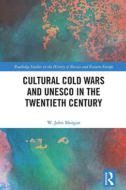 E-Book (epub) Cultural Cold Wars and UNESCO in the Twentieth Century von W. John Morgan