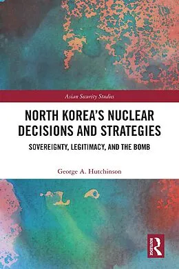 E-Book (epub) North Korea's Nuclear Decisions and Strategies von George A. Hutchinson