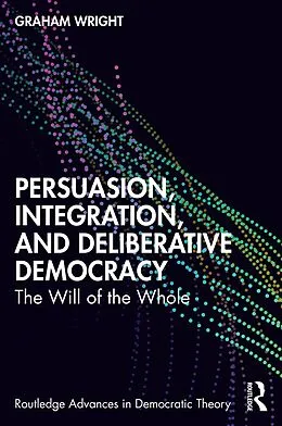 E-Book (epub) Persuasion, Integration, and Deliberative Democracy von Graham Wright