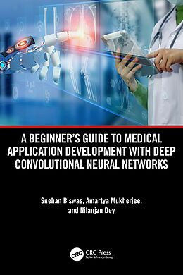 eBook (pdf) A Beginner's Guide to Medical Application Development with Deep Convolutional Neural Networks de Snehan Biswas, Amartya Mukherjee, Nilanjan Dey