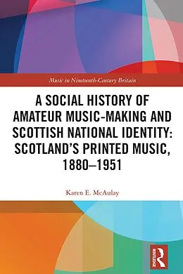ePUB A Social History of Amateur Music-Making and Scottish National Identity: Scotland's Printed Music, 1880-1951 von Karen E. McAulay