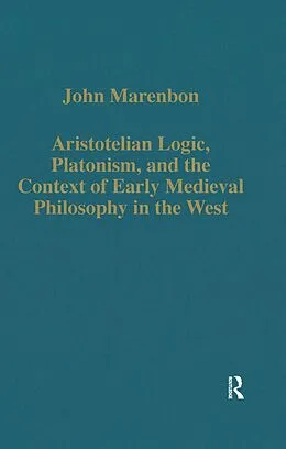 E-Book (epub) Aristotelian Logic, Platonism, and the Context of Early Medieval Philosophy in the West von John Marenbon