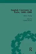 E-Book (pdf) English Convents in Exile, 1600-1800, Part I, vol 1 von Caroline Bowden, Laurence Lux-Sterritt, Nicky Hallett