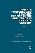E-Book (pdf) Private Fortunes and Company Profits in the India Trade in the 18th Century von Holden Furber, Rosane Rocher