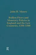 E-Book (pdf) Bullion Flows and Monetary Policies in England and the Low Countries, 1350-1500 von John H. Munro