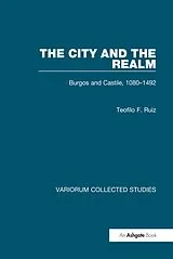 E-Book (epub) The City and the Realm: Burgos and Castile, 1080-1492 von Teofilo F. Ruiz