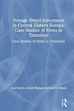 ePUB Foreign Direct Investment in Central Eastern Europe: Case Studies of Firms in Transition von Saul Estrin, Xavier Richet, Josef C Brada