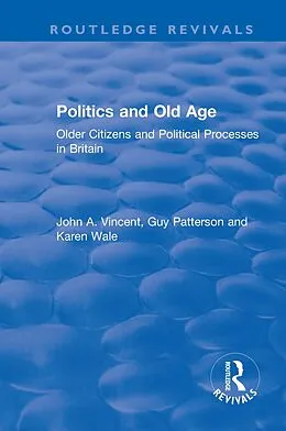 E-Book (pdf) Politics and Old Age: Older Citizens and Political Processes in Britain von John A. Vincent, Guy Patterson, Karen Wale