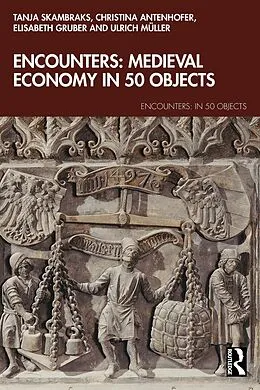 E-Book (pdf) Encounters: Medieval Economy in 50 Objects von Tanja Skambraks, Christina Antenhofer, Ulrich Müller