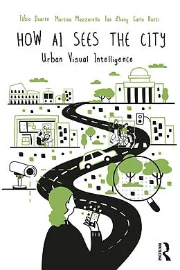 E-Book (epub) How AI Sees the City von Fábio Duarte, Martina Mazzarello, Fan Zhang