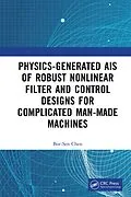 E-Book (epub) Physics-Generated AIs of Robust Nonlinear Filter and Control Designs for Complicated Man-Made Machines von Bor-Sen Chen