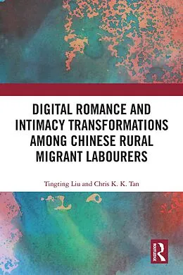 PDF Digital Romance and Intimacy Transformations among Chinese Rural Migrant Labourers von Tingting Liu, Chris K. K. Tan