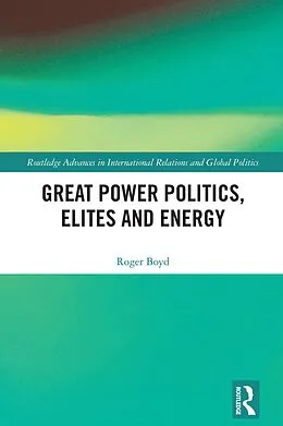 E-Book (epub) Great Power Politics, Elites and Energy von Roger Boyd