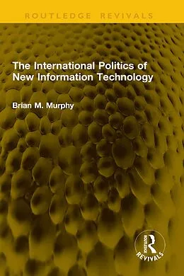 E-Book (pdf) The International Politics of New Information Technology von Brian M. Murphy