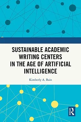 E-Book (epub) Sustainable Academic Writing Centers in the Age of Artificial Intelligence von Kimberly A. Bain