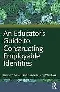 Kartonierter Einband An Educator's Guide to Constructing Employable Identities von Behnam Soltani, Ong Kenneth Keng Wee