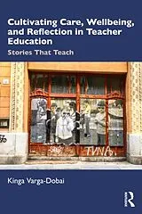Kartonierter Einband Cultivating Care, Wellbeing, and Reflection in Teacher Education von Kinga Varga-Dobai