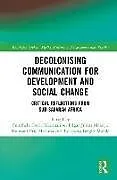 Fester Einband Decolonising Communication for Development and Social Change von Fulufhelo Oscar Malatji, Edgar Julius Makananise