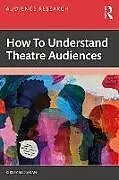 Kartonierter Einband How To Understand Theatre Audiences von Kirsty Sedgman