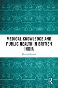 E-Book (epub) Medical Knowledge and Public Health in British India von Deepak Kumar