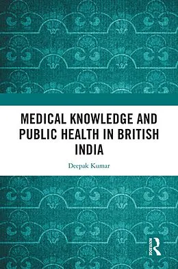 E-Book (epub) Medical Knowledge and Public Health in British India von Deepak Kumar