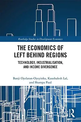 ePUB The Economics of Left Behind Regions von Banji Oyelaran-Oyeyinka, Kaushalesh Lal, Shampa Paul