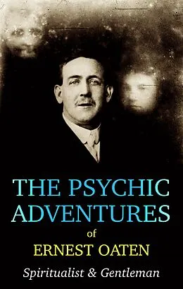 E-Book (epub) The Psychic Adventures of Ernest Oaten: Spiritualist & Gentleman von Ernest Oaten, K. Jackson-Barnes