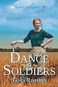 E-Book (epub) Dance of Soldiers (Kiwi Land Girls, #4) von Tania Roberts