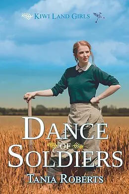 E-Book (epub) Dance of Soldiers (Kiwi Land Girls, #4) von Tania Roberts