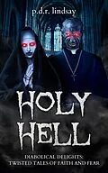 E-Book (epub) HOLY HELL Diabolical Tales of Faith and Fear von P. D. R. Lindsay