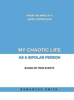 E-Book (epub) My Chaotic Life As A Bipolar Person von Samantha Smith