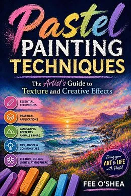 E-Book (epub) Pastel Painting Techniques: The Artist's Guide to Texture and Creative Effects von Fee O'Shea