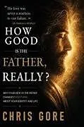 Kartonierter Einband How Good Is The Father, Really? von Chris Gore