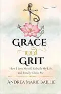 E-Book (epub) Grace and Grit - How I Lost Myself, Rebuilt My Life, and Finally Chose Me von Andrea Baillie