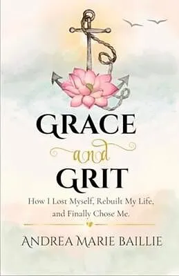E-Book (epub) Grace and Grit - How I Lost Myself, Rebuilt My Life, and Finally Chose Me von Andrea Baillie