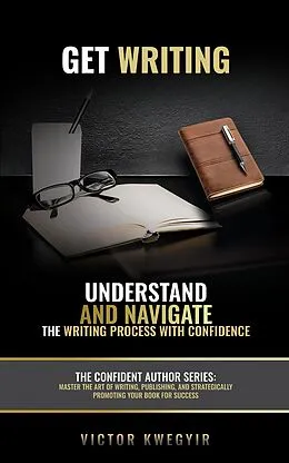 E-Book (epub) Get Writing: Understand and Navigate the Writing Process with Confidence von Victor Kwegyir
