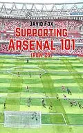 E-Book (epub) Supporting Arsenal 101 (Row 25) von David Fox