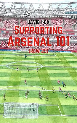 E-Book (epub) Supporting Arsenal 101 (Row 25) von David Fox