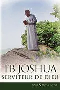 E-Book (epub) TB Joshua - Serviteur de Dieu von Gary J Tonge, Fiona Tonge