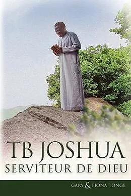 E-Book (epub) TB Joshua - Serviteur de Dieu von Gary J Tonge, Fiona Tonge